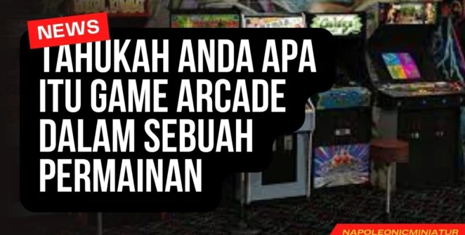 Tahukah Anda Apa Itu Game Arcade Dalam Sebuah Permainan