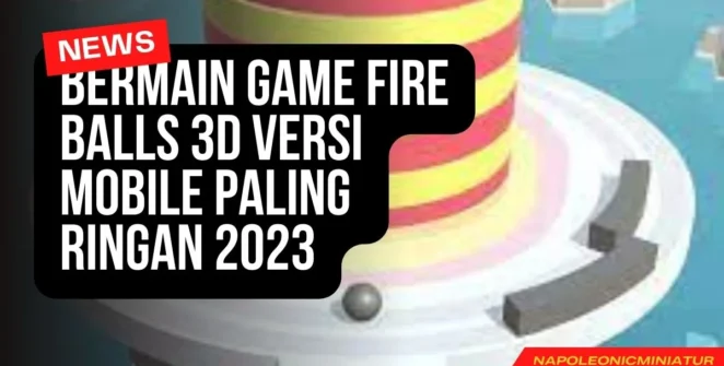 Bermain Game Fire Balls 3D Versi Mobile Paling Ringan 2023