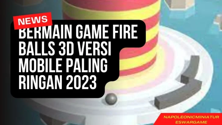 Bermain Game Fire Balls 3D Versi Mobile Paling Ringan 2023