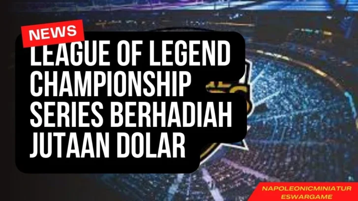 League of Legend Championship Series Berhadiah Jutaan Dolar
